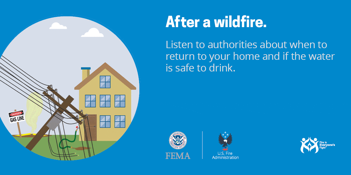 wildfire social card: after a wildfire, listen to authorities about when it is safe to return to your home and drink the water